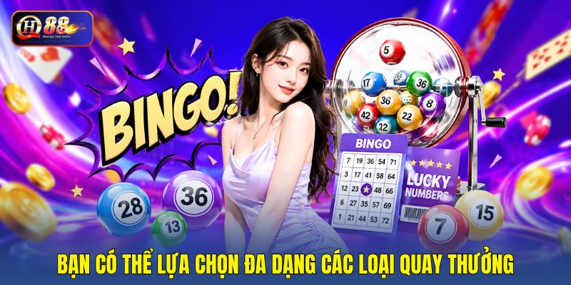 Bạn có thể lựa chọn đa dạng các loại quay thưởng