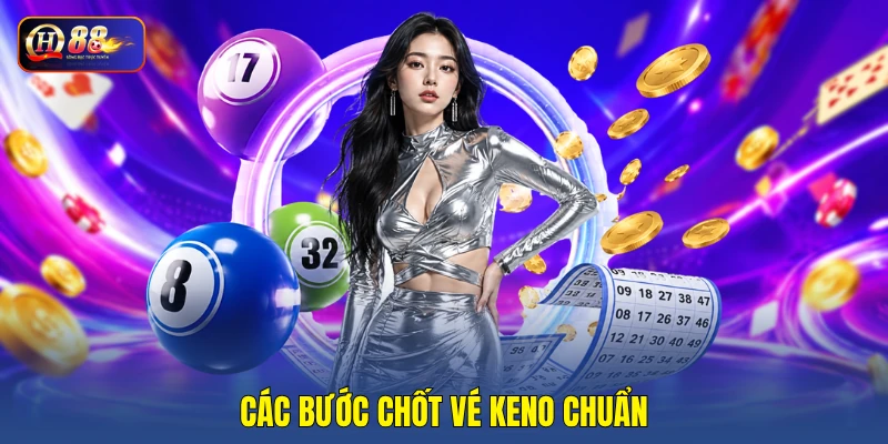 Các bước chốt vé Keno chuẩn