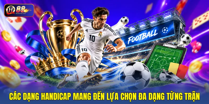Các dạng handicap mang đến lựa chọn đa dạng từng trận Các dạng handicap mang đến lựa chọn đa dạng từng trận