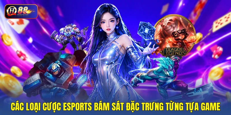 Các loại cược esports bám sát đặc trưng từng tựa game