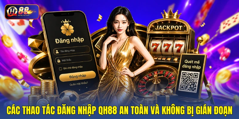 Các thao tác đăng nhập QH88 an toàn và không bị gián đoạn Các thao tác đăng nhập QH88 an toàn và không bị gián đoạn