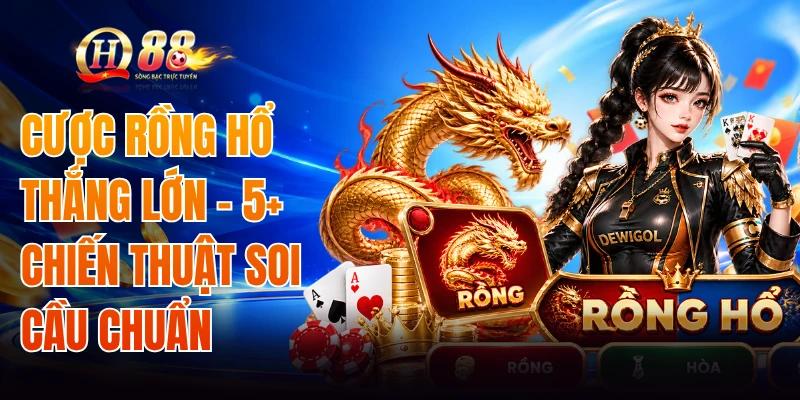 Cược Rồng Hổ Thắng Lớn - 5+ Chiến Thuật Soi Cầu Chuẩn