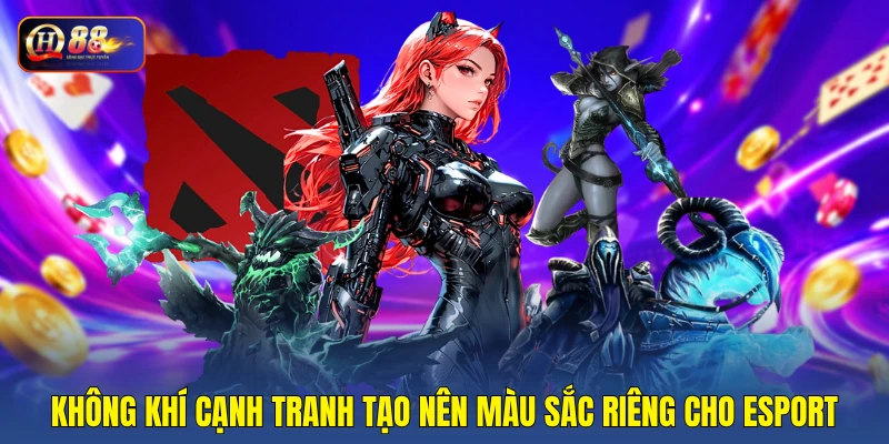 Không khí cạnh tranh tạo nên màu sắc riêng cho esport