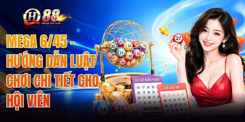 Mega 6/45 - Hướng Dẫn Luật Chơi Chi Tiết Cho Hội Viên