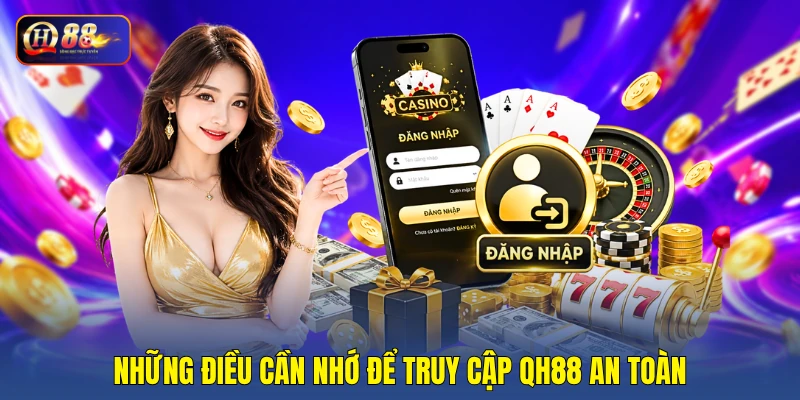 Những điều cần nhớ để truy cập QH88 an toàn Những điều cần nhớ để truy cập QH88 an toàn