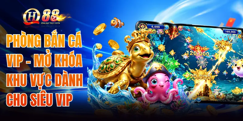 Phòng Bắn Cá VIP - Mở Khóa Khu Vực Dành Cho Siêu VIP