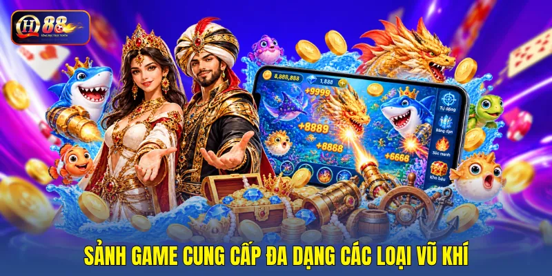 Sảnh game cung cấp đa dạng các loại vũ khí